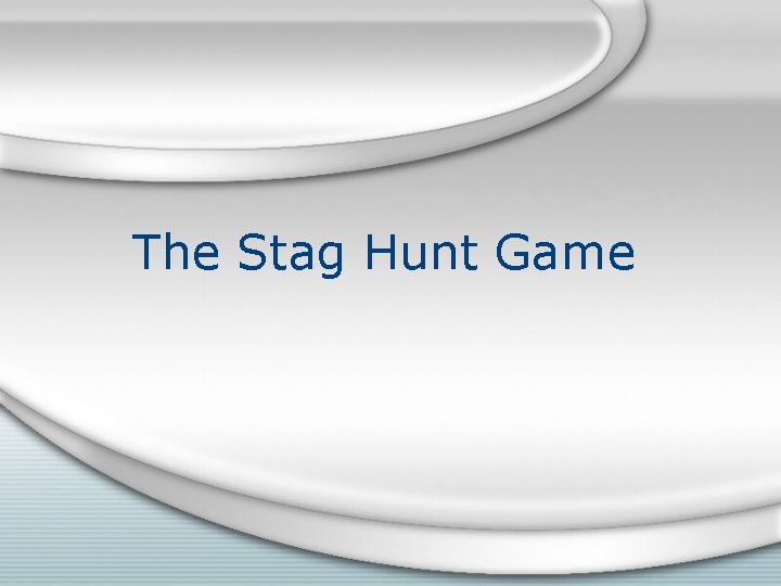 The Stag Hunt Game The Stag Hunt Game