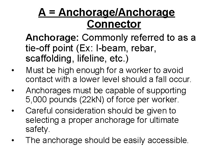 A = Anchorage/Anchorage Connector Anchorage: Commonly referred to as a tie-off point (Ex: I-beam,