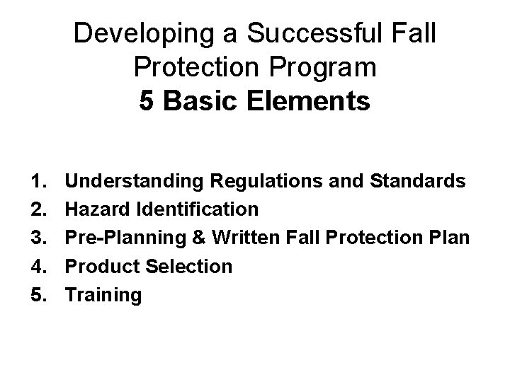 Developing a Successful Fall Protection Program 5 Basic Elements 1. 2. 3. 4. 5.