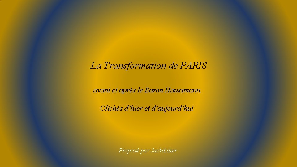 La Transformation de PARIS avant et après le Baron Haussmann. Clichés d’hier et d’aujourd’hui