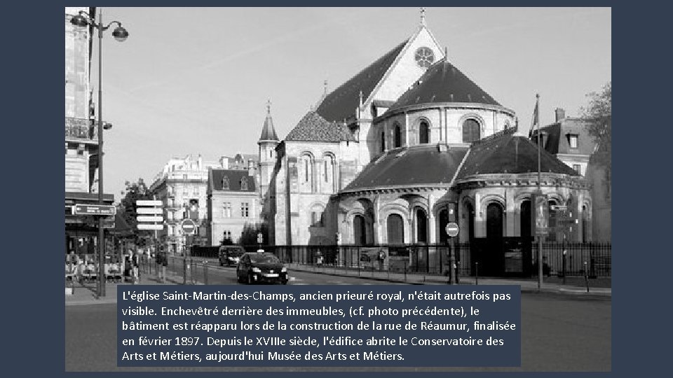 L'église Saint-Martin-des-Champs, ancien prieuré royal, n'était autrefois pas visible. Enchevêtré derrière des immeubles, (cf.
