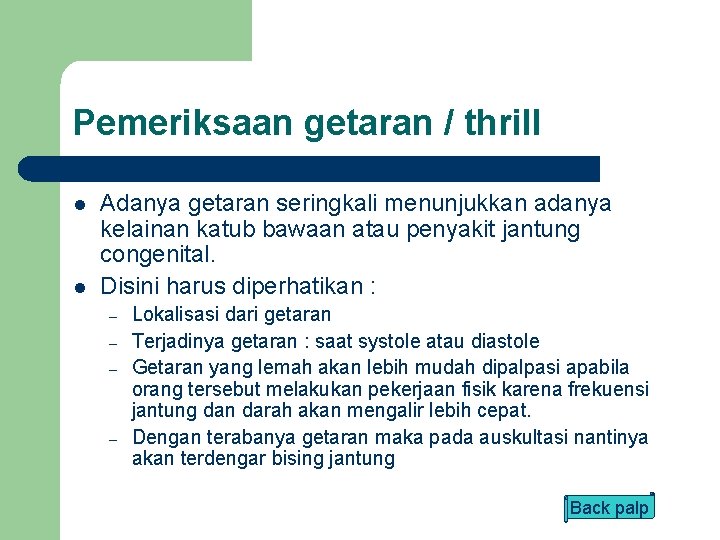 Pemeriksaan getaran / thrill l l Adanya getaran seringkali menunjukkan adanya kelainan katub bawaan