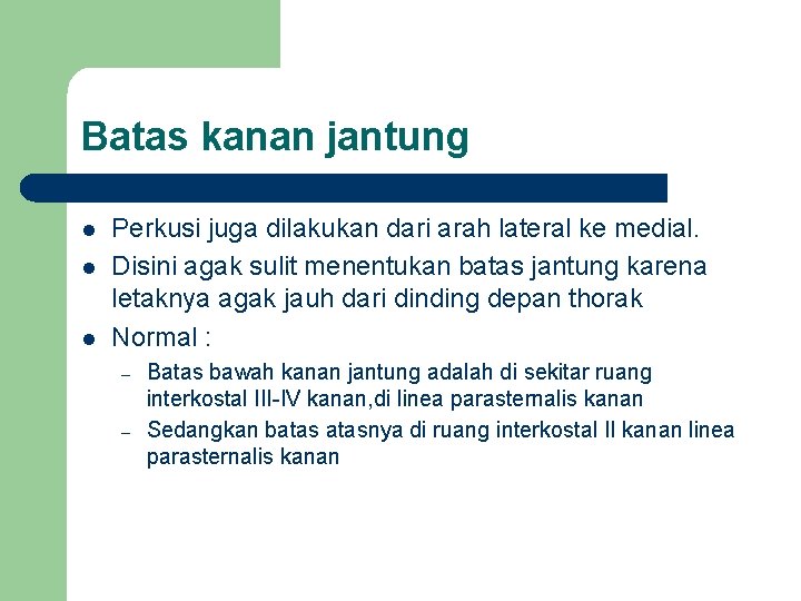 Batas kanan jantung l l l Perkusi juga dilakukan dari arah lateral ke medial.