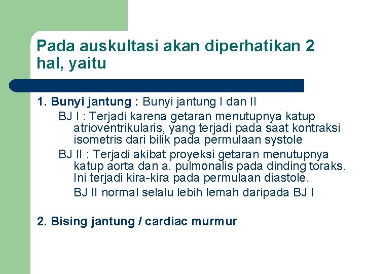Pada auskultasi akan diperhatikan 2 hal, yaitu 1. Bunyi jantung : Bunyi jantung I