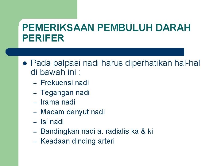 PEMERIKSAAN PEMBULUH DARAH PERIFER l Pada palpasi nadi harus diperhatikan hal-hal di bawah ini