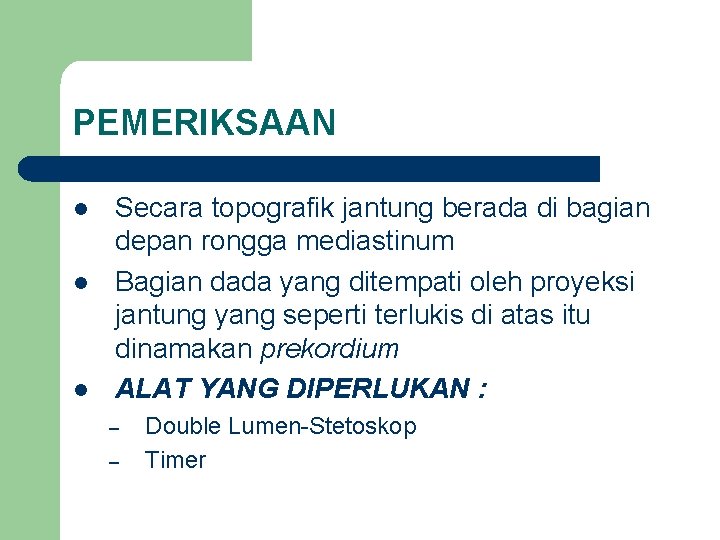 PEMERIKSAAN l l l Secara topografik jantung berada di bagian depan rongga mediastinum Bagian