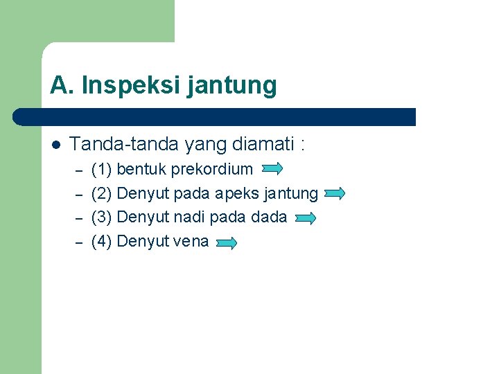 A. Inspeksi jantung l Tanda-tanda yang diamati : – – (1) bentuk prekordium (2)