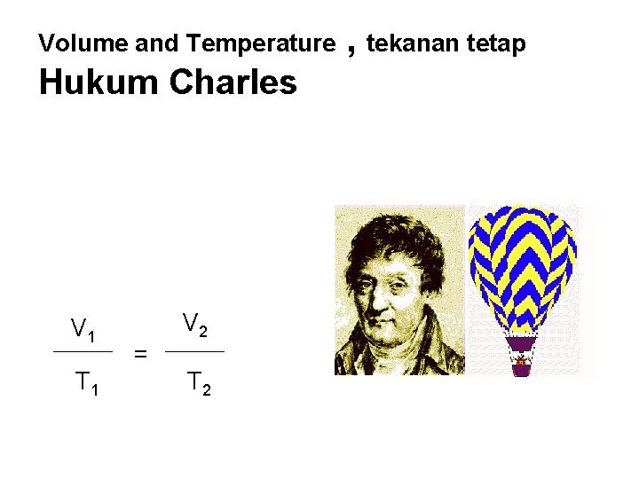 Volume and Temperature Hukum Charles V 1 T 1 = V 2 T 2 Volume and Temperature Hukum Charles V 1 T 1 = V 2 T 2