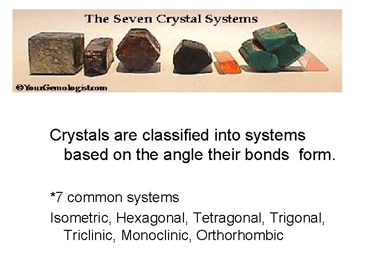 Crystals are classified into systems based on the angle their bonds form. *7 common Crystals are classified into systems based on the angle their bonds form. *7 common
