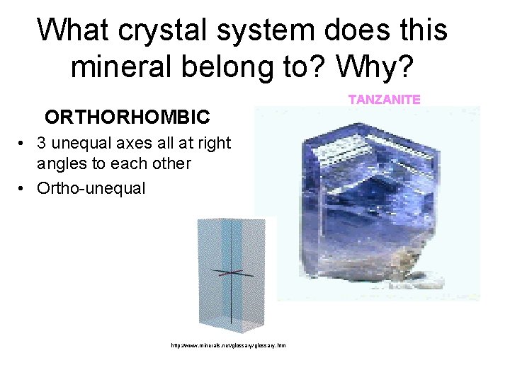 What crystal system does this mineral belong to? Why? ORTHORHOMBIC • 3 unequal axes What crystal system does this mineral belong to? Why? ORTHORHOMBIC • 3 unequal axes