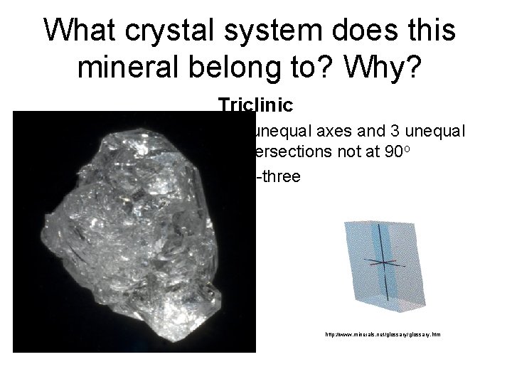 What crystal system does this mineral belong to? Why? Triclinic • 3 unequal axes What crystal system does this mineral belong to? Why? Triclinic • 3 unequal axes