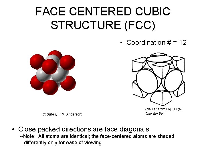 FACE CENTERED CUBIC STRUCTURE (FCC) • Coordination # = 12 (Courtesy P. M. Anderson) FACE CENTERED CUBIC STRUCTURE (FCC) • Coordination # = 12 (Courtesy P. M. Anderson)