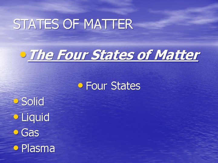 STATES OF MATTER • The Four States of Matter • Solid • Liquid • STATES OF MATTER • The Four States of Matter • Solid • Liquid •