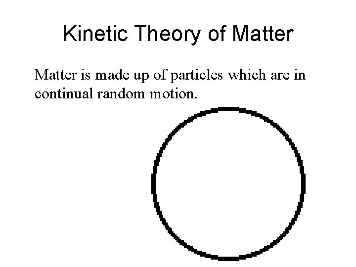 Kinetic Theory of Matter is made up of particles which are in continual random Kinetic Theory of Matter is made up of particles which are in continual random