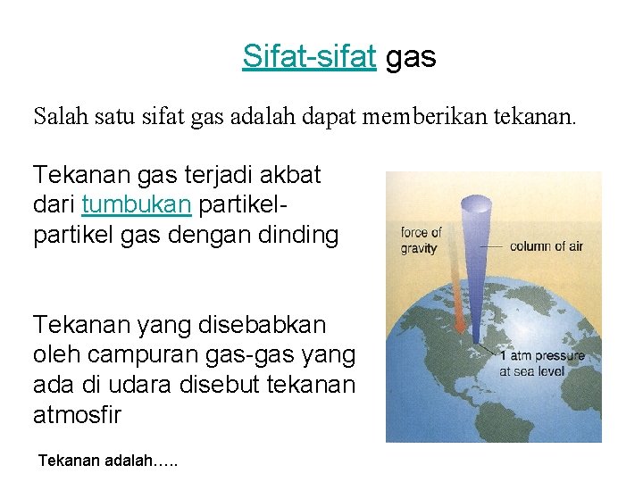 Sifat-sifat gas Salah satu sifat gas adalah dapat memberikan tekanan. Tekanan gas terjadi akbat Sifat-sifat gas Salah satu sifat gas adalah dapat memberikan tekanan. Tekanan gas terjadi akbat