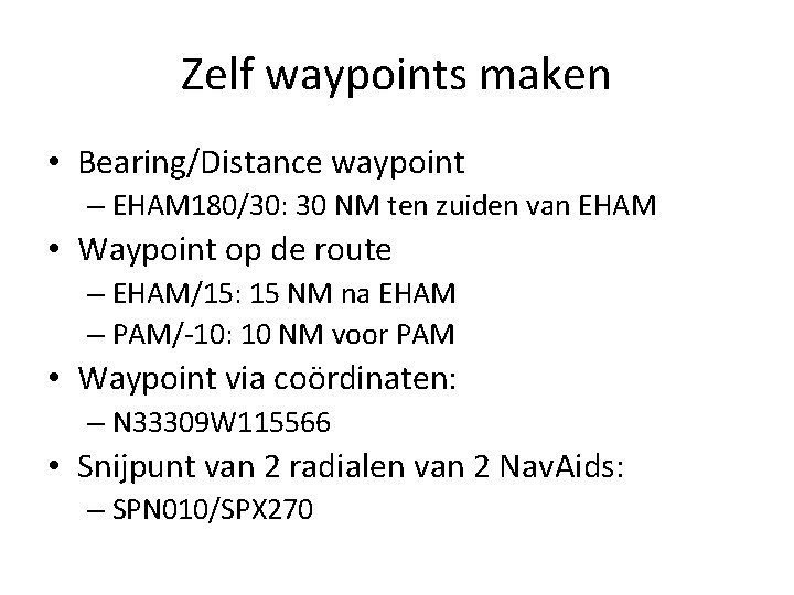 Zelf waypoints maken • Bearing/Distance waypoint – EHAM 180/30: 30 NM ten zuiden van