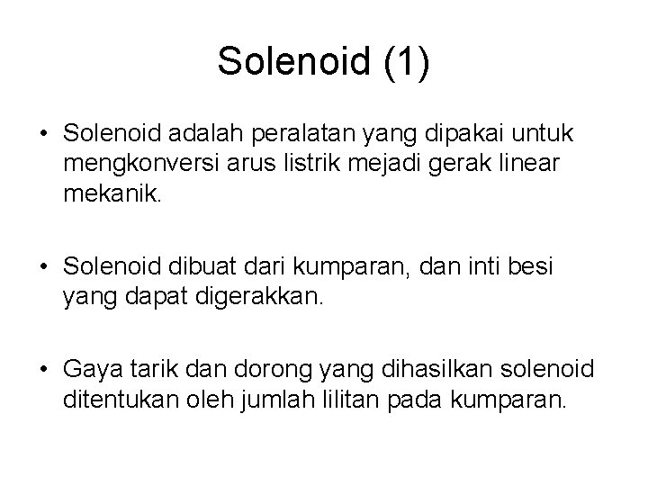 Solenoid (1) • Solenoid adalah peralatan yang dipakai untuk mengkonversi arus listrik mejadi gerak