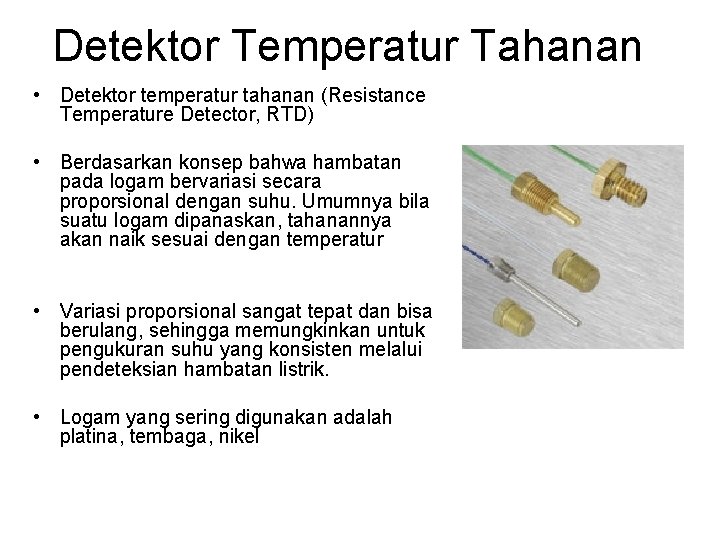 Detektor Temperatur Tahanan • Detektor temperatur tahanan (Resistance Temperature Detector, RTD) • Berdasarkan konsep