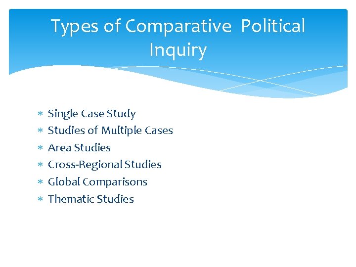 Types of Comparative Political Inquiry Single Case Study Studies of Multiple Cases Area Studies
