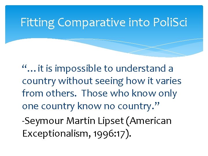 Fitting Comparative into Poli. Sci “…it is impossible to understand a country without seeing