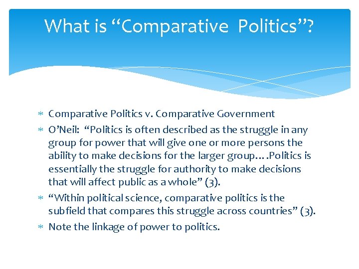 What is “Comparative Politics”? Comparative Politics v. Comparative Government O’Neil: “Politics is often described