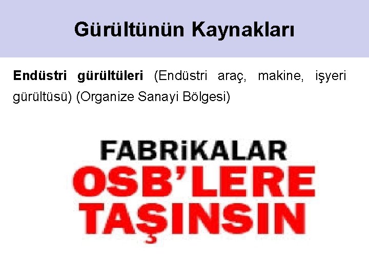 Gürültünün Kaynakları Endüstri gürültüleri (Endüstri araç, makine, işyeri gürültüsü) (Organize Sanayi Bölgesi) 11 