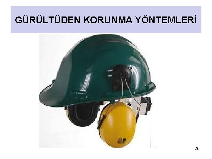 GÜRÜLTÜDEN KORUNMA YÖNTEMLERİ 26 