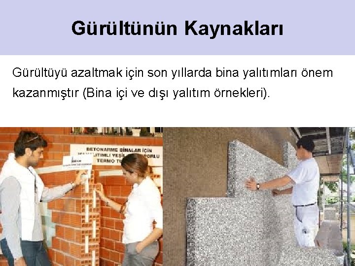 Gürültünün Kaynakları Gürültüyü azaltmak için son yıllarda bina yalıtımları önem kazanmıştır (Bina içi ve