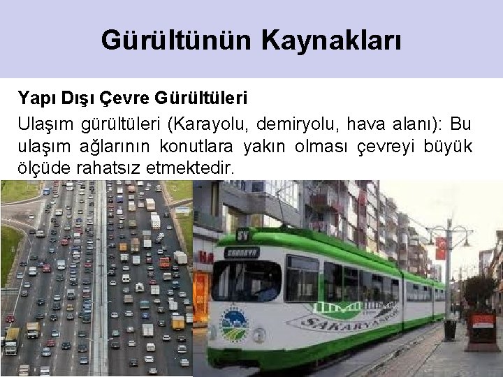 Gürültünün Kaynakları Yapı Dışı Çevre Gürültüleri Ulaşım gürültüleri (Karayolu, demiryolu, hava alanı): Bu ulaşım