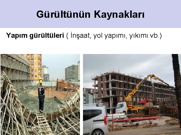 Gürültünün Kaynakları Yapım gürültüleri ( İnşaat, yol yapımı, yıkımı vb. ) 8 