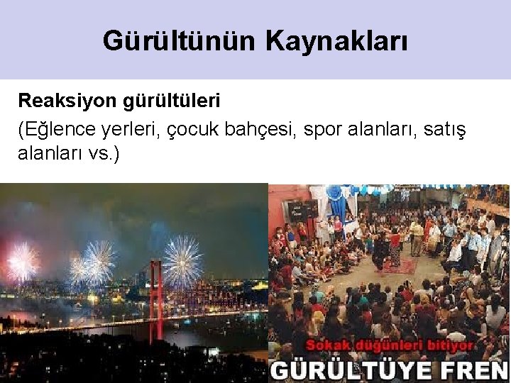 Gürültünün Kaynakları Reaksiyon gürültüleri (Eğlence yerleri, çocuk bahçesi, spor alanları, satış alanları vs. )