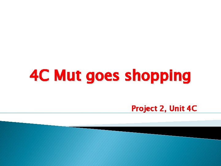 4 C Mut goes shopping Project 2, Unit 4 C 4 C Mut goes shopping Project 2, Unit 4 C