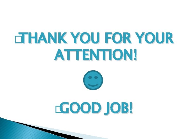 �THANK YOU FOR YOUR ATTENTION! �GOOD JOB! �THANK YOU FOR YOUR ATTENTION! �GOOD JOB!