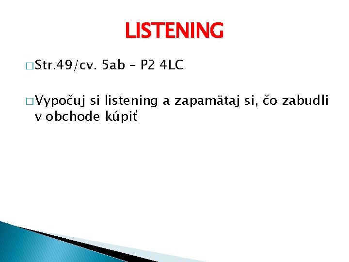 LISTENING � Str. 49/cv. � Vypočuj 5 ab – P 2 4 LC si LISTENING � Str. 49/cv. � Vypočuj 5 ab – P 2 4 LC si