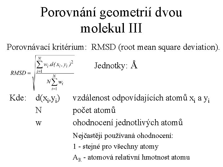 Porovnání geometrií dvou molekul III Porovnávací kritérium: RMSD (root mean square deviation). Jednotky: Å