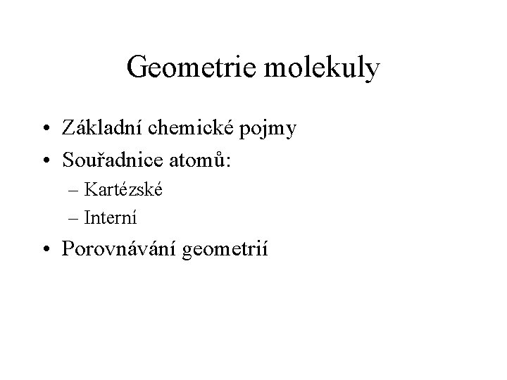 Geometrie molekuly • Základní chemické pojmy • Souřadnice atomů: – Kartézské – Interní •