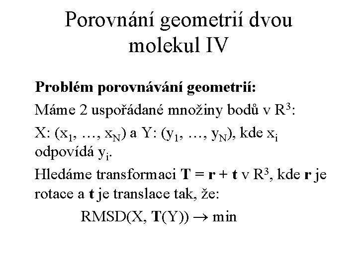 Porovnání geometrií dvou molekul IV Problém porovnávání geometrií: Máme 2 uspořádané množiny bodů v
