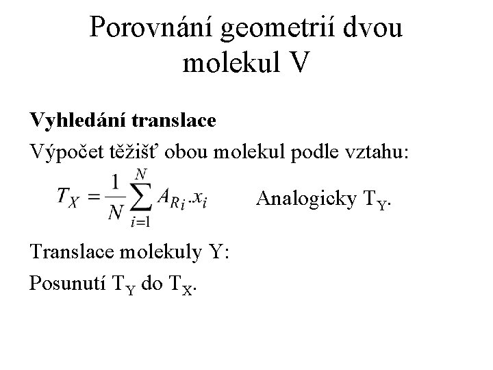 Porovnání geometrií dvou molekul V Vyhledání translace Výpočet těžišť obou molekul podle vztahu: Analogicky