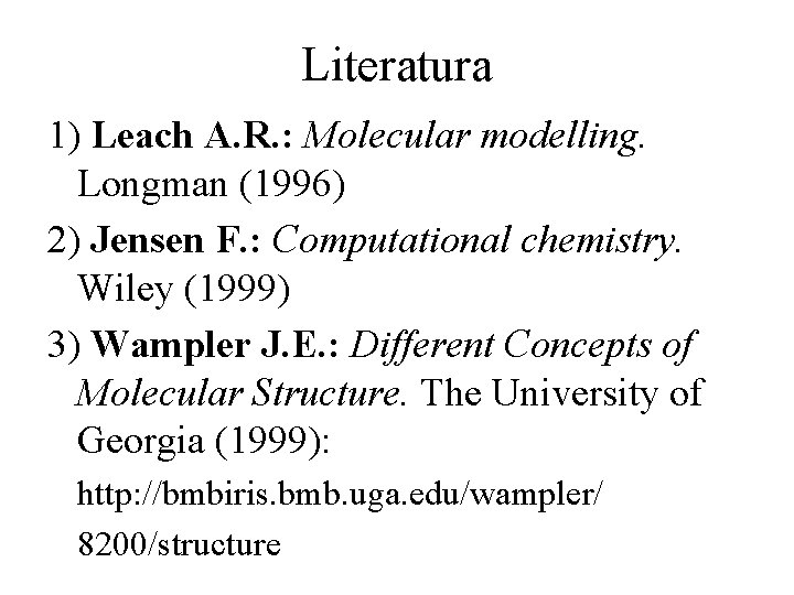 Literatura 1) Leach A. R. : Molecular modelling. Longman (1996) 2) Jensen F. : Literatura 1) Leach A. R. : Molecular modelling. Longman (1996) 2) Jensen F. :