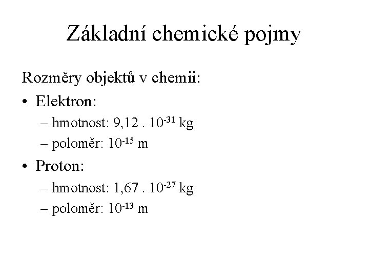 Základní chemické pojmy Rozměry objektů v chemii: • Elektron: – hmotnost: 9, 12. 10