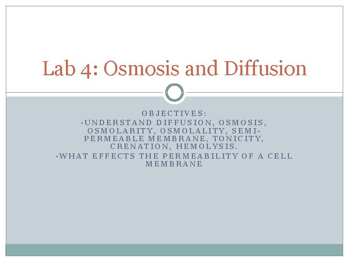 Lab 4: Osmosis and Diffusion OBJECTIVES: • UNDERSTAND DIFFUSION, OSMOSIS, OSMOLARITY, OSMOLALITY, SEMIPERMEABLE MEMBRANE,