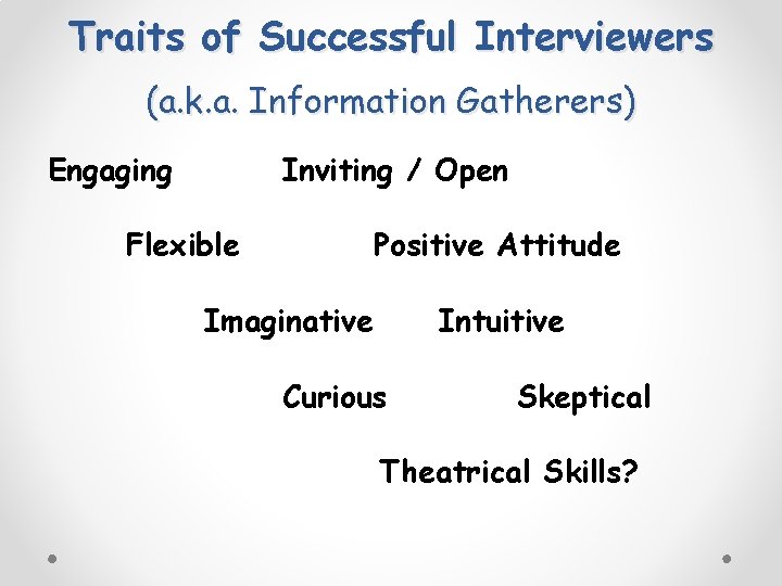 Traits of Successful Interviewers (a. k. a. Information Gatherers) Engaging Inviting / Open Flexible