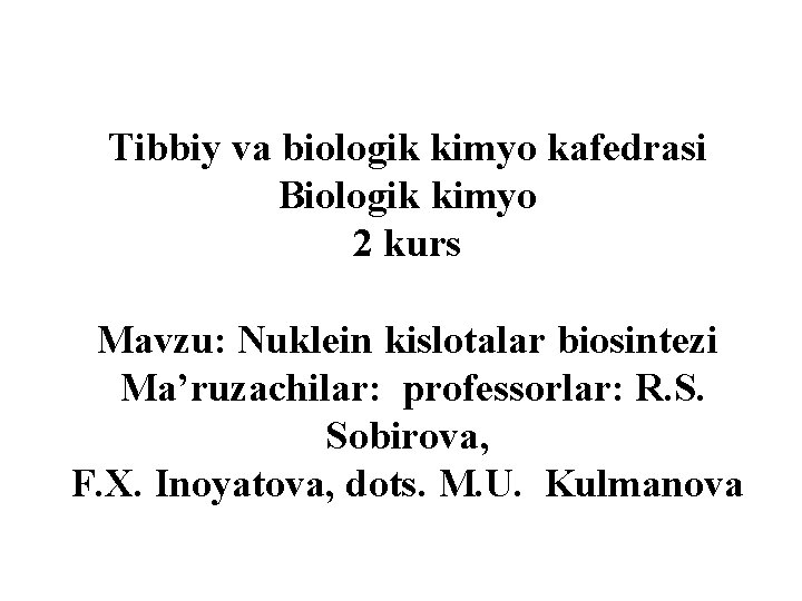 Tibbiy va biologik kimyo kafedrasi Biologik kimyo 2 kurs Mavzu: Nuklein kislotalar biosintezi Ma’ruzachilar: