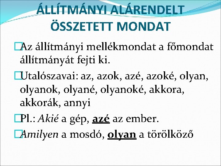 ÁLLÍTMÁNYI ALÁRENDELT ÖSSZETETT MONDAT �Az állítmányi mellékmondat a főmondat állítmányát fejti ki. �Utalószavai: az,