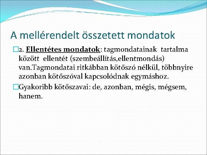 A mellérendelt összetett mondatok � 2. Ellentétes mondatok: tagmondatainak tartalma között ellentét (szembeállítás, ellentmondás)