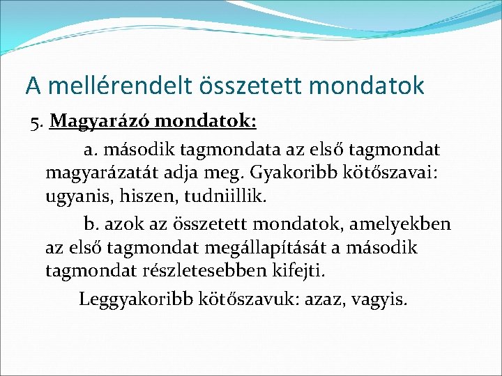 A mellérendelt összetett mondatok 5. Magyarázó mondatok: a. második tagmondata az első tagmondat magyarázatát