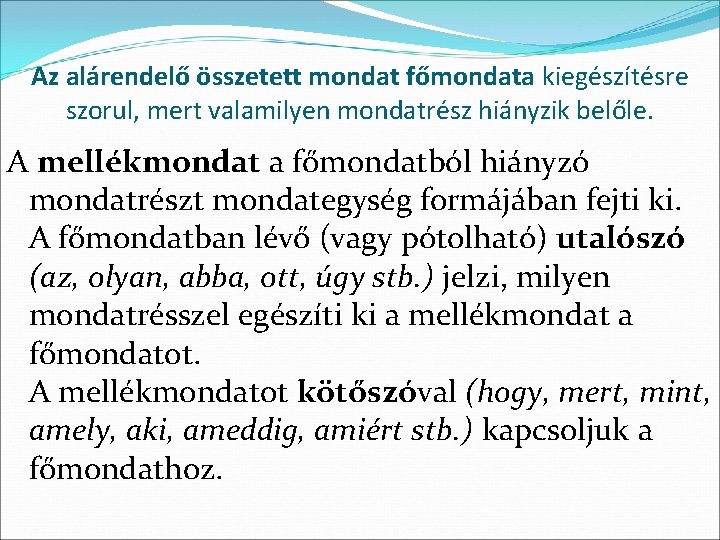 Az alárendelő összetett mondat főmondata kiegészítésre szorul, mert valamilyen mondatrész hiányzik belőle. A mellékmondat