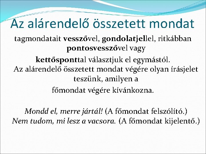 Az alárendelő összetett mondat tagmondatait vesszővel, gondolatjellel, ritkábban pontosvesszővel vagy kettősponttal választjuk el egymástól.