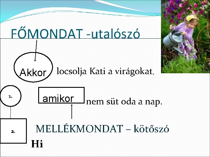 FŐMONDAT -utalószó Akkor. Ak ko locsolja Kati a virágokat, Akkor 1. 2. a amikor