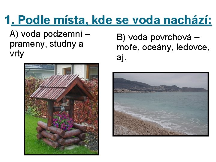 1. Podle místa, kde se voda nachází: A) voda podzemní – prameny, studny a